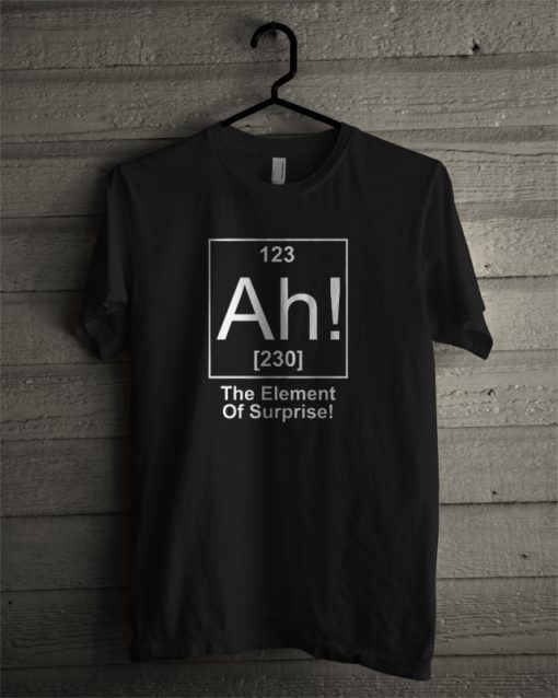 Ah! The Element of Surprise T-Shirt