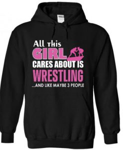 All This Girl Cares About is Wrestling Hoodie