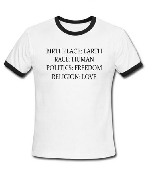 Birthplace Earth Race Human Politics Freedom Religion Love Ringer Shirt