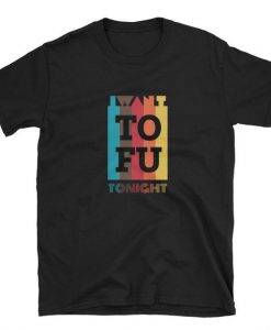 I Want TOFU Tonight Vegan T-Shirt