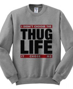 I didn't choose the thug life it chose me sweatshirt