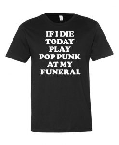 If I Die Today Play Pop Punk at My Funeral T-Shirt