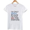 I'm only single because I'm too sexy for everyone tshirt