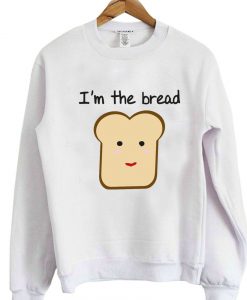 I'm the bread sweatshirt