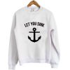 Let you sink sweatshirt