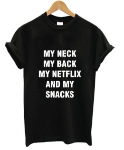 My neck my back my netflix and my snacks tshirt