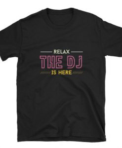 Relax The Dj Is Here T-Shirt