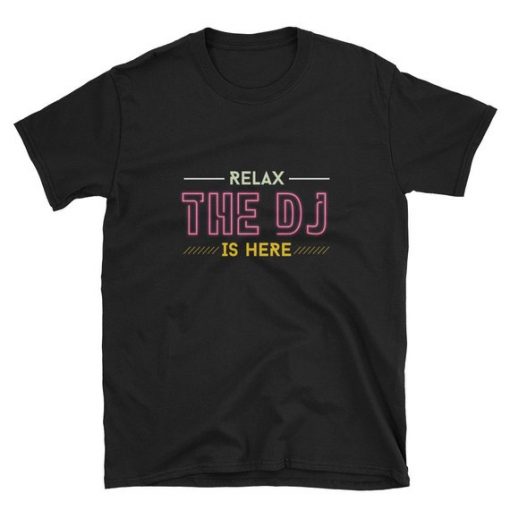 Relax The Dj Is Here T-Shirt