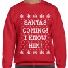 Santa's Coming! I Know Him! - Ugly Christmas Sweatshirt