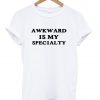 awkward is my specialty tshirt