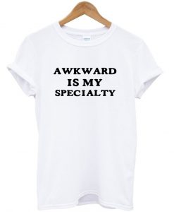 awkward is my specialty tshirt