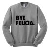 bye felicia sweatshirt