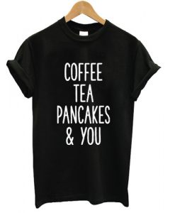 cofee tea pancake and you tshirt