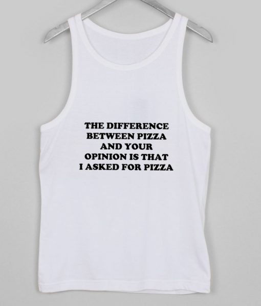 difference between pizza and your opinion tanktop