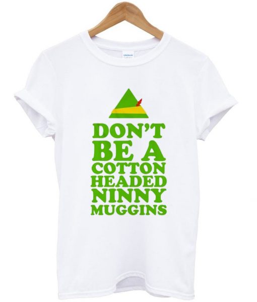 don't be a cotton headed ninny muggins tshirt