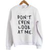 don't even look at me sweatshirt