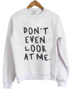 don't even look at me sweatshirt