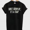 don't grow up it's a trap tshirt