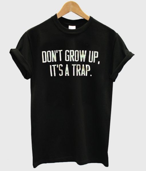 don't grow up it's a trap tshirt