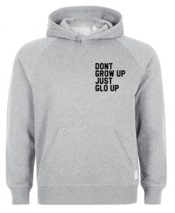 dont grow up just glo up hoodie