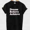 dream believe achieve tshirt