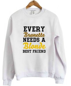 every brunette needs a blonde best friend sweatshirt