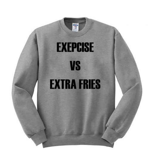 exercise vs extra fries sweatshirt