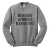 gosh being a princess is exhausting sweatshirt