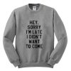 hey sorry I'm late sweatshirt