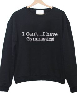 i cant i have gymnastics sweatshirt