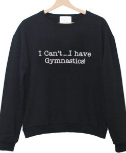 i cant i have gymnastics sweatshirt