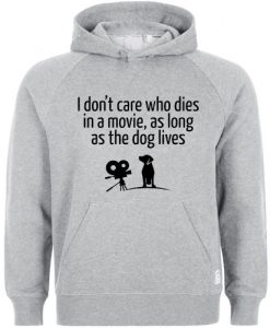 i dont care who dies in a movie, as long as the dog lives hoodie