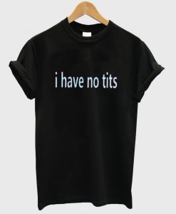 i have no tits tshirt