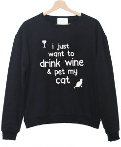 i just want to drink wine and pet my cat sweatshirt