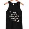 i just want to drink wine and pet my cat tanktop