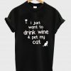 i just want to drink wine and pet my cat tshirt