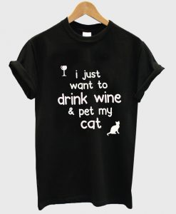 i just want to drink wine and pet my cat tshirt