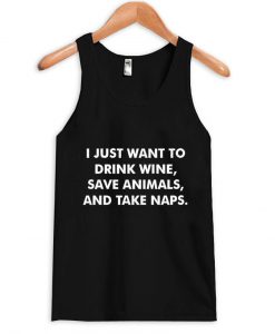 i just want to drink wine save animals and take a naps tanktop