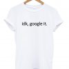 idk google it tshirt