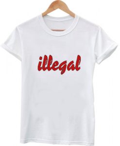 illegal tshirt