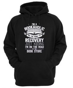 i'm a bookaholic on the road to recovery hoodie