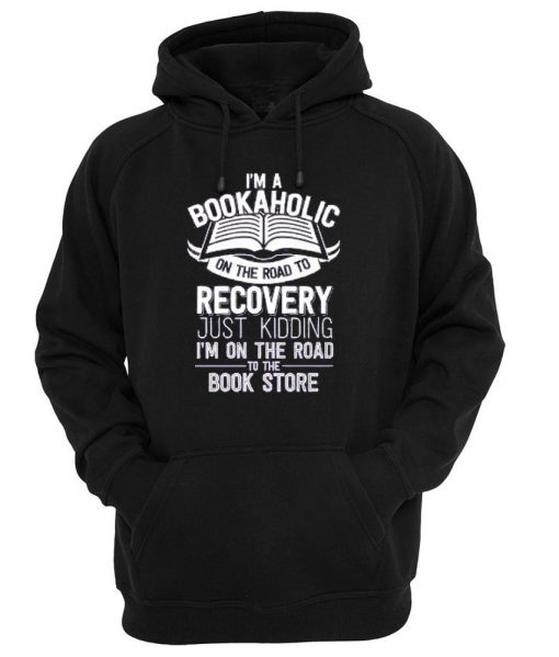 i'm a bookaholic on the road to recovery hoodie