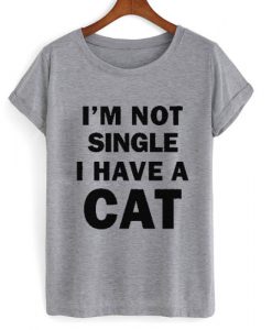 i'm not single i have a cat tshirt