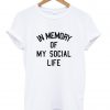 in memory of my social life tshirt