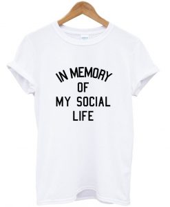 in memory of my social life tshirt