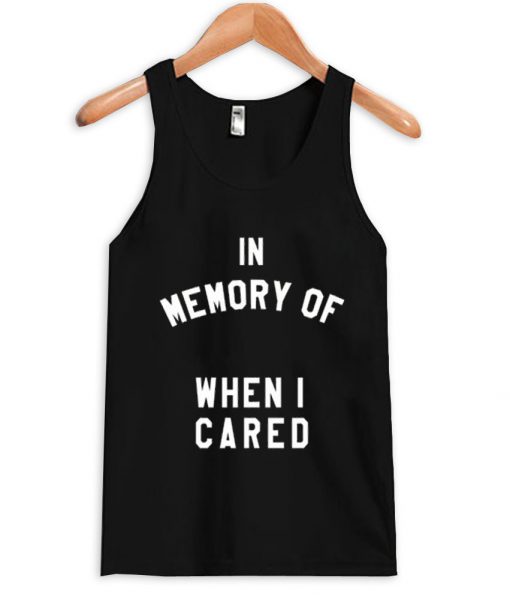 in memory of when i cared tanktop