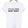 its all good baby baby tshirt