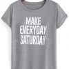 make everyday saturday tshirt