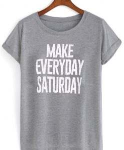 make everyday saturday tshirt