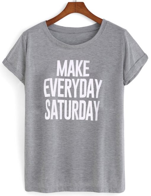 make everyday saturday tshirt